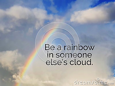 Inspirational quotes - Be a rainbow in someone else`s cloud Stock Photo