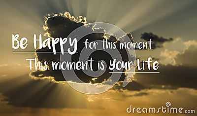 Motivational quote `Be happy for this moment. This moment is your life.` on a background with cloud and rays of sunlight from behi Stock Photo
