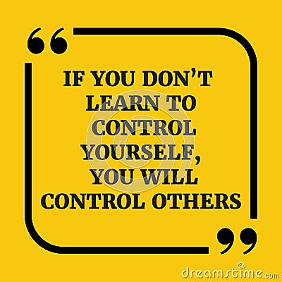 Motivational quote.If you don`t learn to control yourself, you w Vector Illustration
