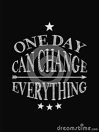 Motivational quote poster. One Day Can Change Everything. Vector Illustration