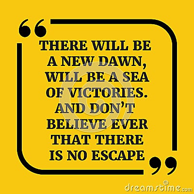 Motivational quote.There will be a new dawn, will be a sea of vi Vector Illustration