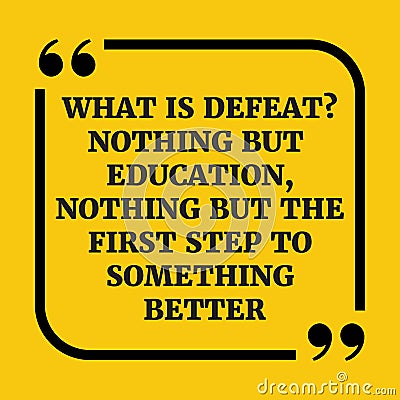 Motivational quote.What is defeat? Nothing but education, nothing but the first step to something better. Vector Illustration