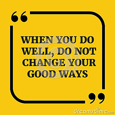 Motivational quote.When you do well, do not change your good way Vector Illustration