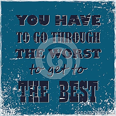 Motivational quote You Have To Go Through The Worst To Get To The Best Vintage vector Vector Illustration