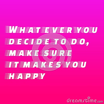 Motivational quotes. Inspirational quote. saying about life. what ever you decide to do, make sure it makes you happy Stock Photo