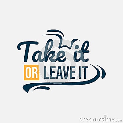 Inspirational quotes poster: Take it or leave it Vector Illustration