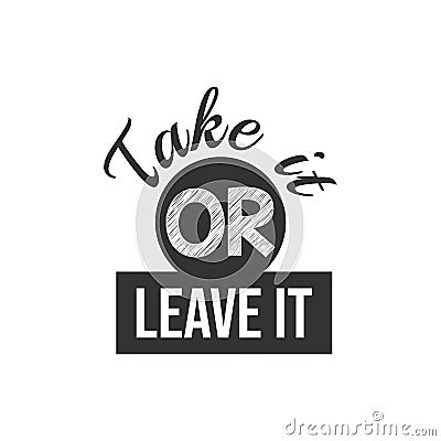 Inspirational quotes poster: Take it or leave it Vector Illustration