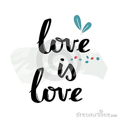 Love is Love. Ink hand lettering. Modern calligraphy. Motivational typographic poster. Vector Illustration