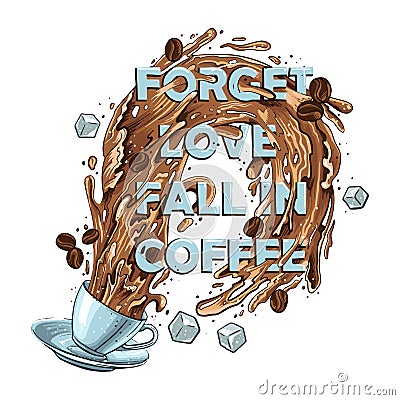 Mug with splashes of coffee, the inscription forget love, fall in coffee, Vector Illustration