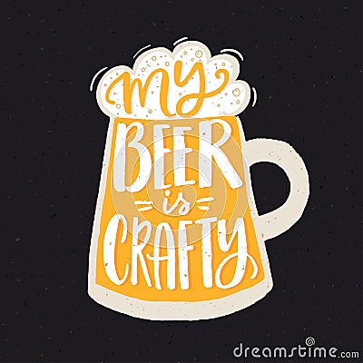 My beer is crafty. Funny quote poster for craft beer brewery with hand drawn yellow glass. Vector Illustration