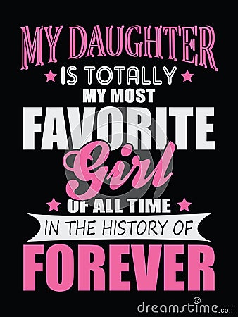 My Daughter is totally my most favorite Girl of all time in the history of forever Vector Illustration