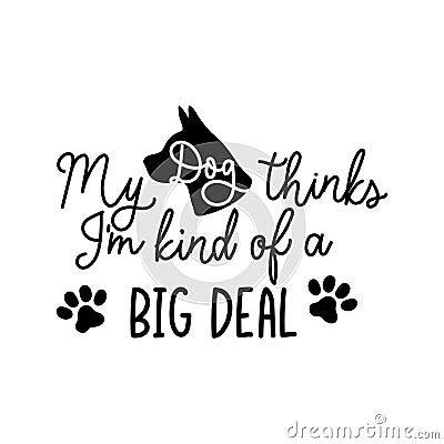 My dog thinks I`m kind of a big deal funny lettering quote Vector Illustration