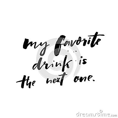 My favorite drink is the next one. Funny quote about cocktails and wine drinking. Bar poster, t-shirt print, card design Vector Illustration