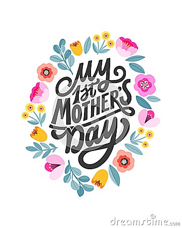 My first mother`s day - hand written lettering quote. Mom typography sign. Colorful floral ornament. Flat modern flowers design. Vector Illustration