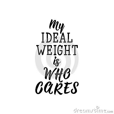 My ideal weight is who cares. Lettering. calligraphy vector. Ink illustration. Feminist quote Cartoon Illustration