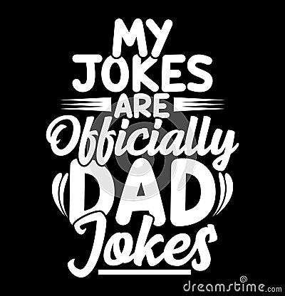 My Jokes Are Officially Dad Jokes, Positive Emotion Dad Lover, Jokes And Dad Lettering Quote Shirt Design Vector Illustration