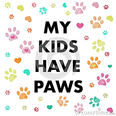 My kids have paws text. Colorful doodle paw prints. Happy Mother's Day greeting card Vector Illustration