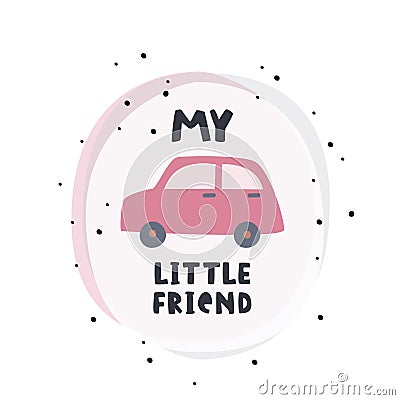 My little friend. Cute cozy poster with small car. Decor for home. Vector Illustration