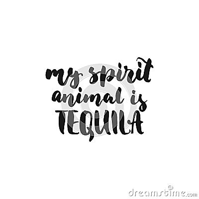 My spirit animal is Tequila. Cinco de Mayo hand drawn lettering phrase isolated on the white background. Fun brush ink inscription Vector Illustration