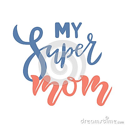 My super Mom calligraphy text. Happy Mothers Day Greeting card. Lettering typography quote. Template for invitation Vector Illustration