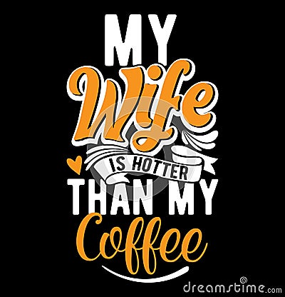 My Wife Is Hotter Than My Coffee T shirt Typography Design, I Love Wife Funny Gift for Wife T shirt Design Vector Illustration