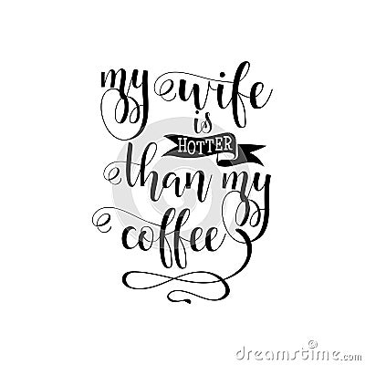 My wife is hotter than my coffee. Vector calligraphy Stock Photo