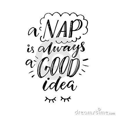 A nap is always a good idea. Funny inspiration quote about sleepy mood. Morning poster with handmade lettering. Vector Illustration