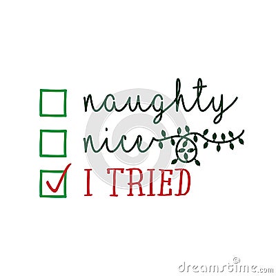 Naughty, nice, I tried - Funny calligraphy phrase for Christmas. Vector Illustration