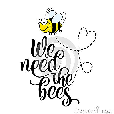 We need the bees - funny vector text quotes and bee drawing. Vector Illustration
