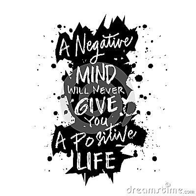 A negative mind will never give you a positive life. Motivational quote. Vector Illustration