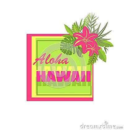 Neon colorful summery print with Aloha Hawaii lettering with pink lily and tropical exotic and banana leaves for T shirt, label, t Vector Illustration