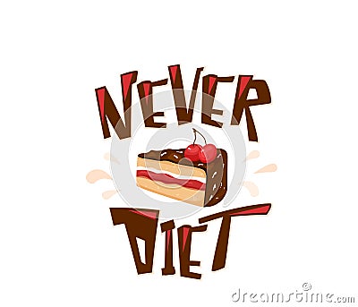 Never diet fun vector illustration with text quote. Delicious yummy cake with cherry, chocolate, cream isolated on white Vector Illustration