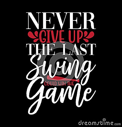 Never Give Up The Last Swing Could Win The Game, Baseball Shirt Graphic, Baseball Mom Tee Template Vector Illustration