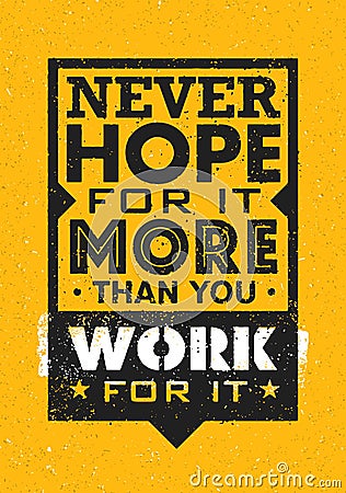 Never Hope For It More Than You Work For It. Inspiring Creative Motivation Quote. Vector Typography Banner Design Vector Illustration