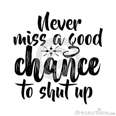 Never miss a good chance to shu typography t-shirt design, tee print Vector Illustration