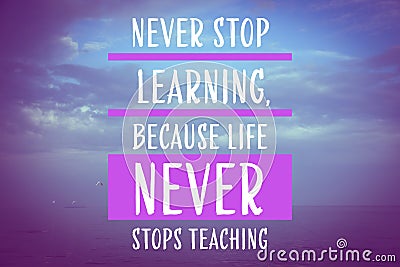 Never Stop Learning, Because Life Never Stops Teaching. Motivational quote saying that knowledge comes from everywhere every day. Stock Photo