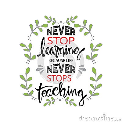 Never stop learning, because life never stops teaching. Vector Illustration