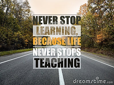 Never Stop Learning, Because Life Never Stops Teaching. Motivational quote saying that knowledge comes from everywhere every day. Stock Photo