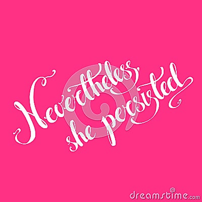 Nevertheless, she persisted. Vector hand drawn political exhorta Vector Illustration