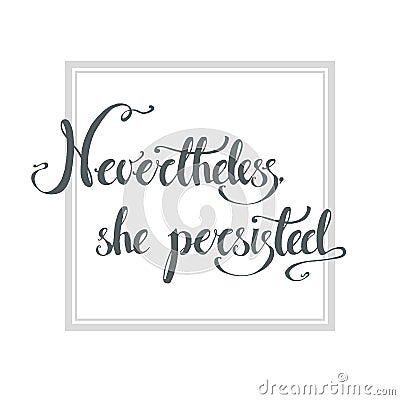 Nevertheless, she persisted. Vector hand drawn political exhorta Vector Illustration