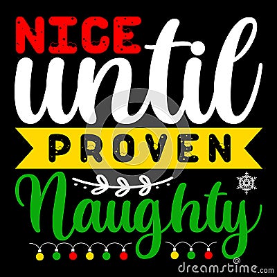 Nice Until Proven Naughty, Merry Christmas shirts Print Template, Xmas Ugly Snow Santa Clouse New Year Vector Illustration