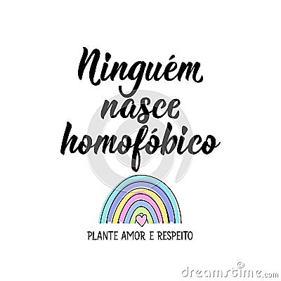 Nobody is born homophobic. Plant love and respect in Portuguese. Lettering. Ink illustration. Modern brush calligraphy Vector Illustration