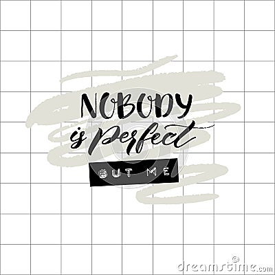 Nobody is perfect but me. Funny quote for printed tee, fashion apparel. Embossed tape words and brush handwriting on Vector Illustration