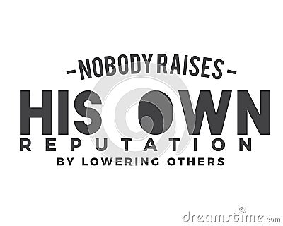 Nobody raises his own reputation by lowering others Vector Illustration