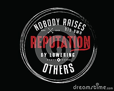 Nobody raises his own reputation by lowering others Vector Illustration