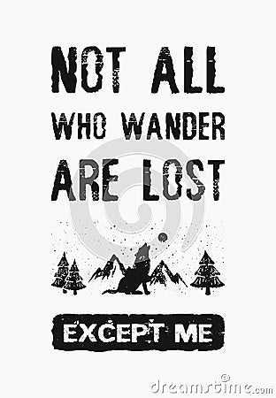 Not all who wander are lost...except me. Inspirational and funny text art illustration. Travel design concept, wild adventure. Cartoon Illustration