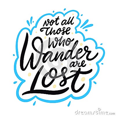 Not All those who wander are lost. Hand drawn vector lettering motivation phrase. Cartoon style. Vector Illustration