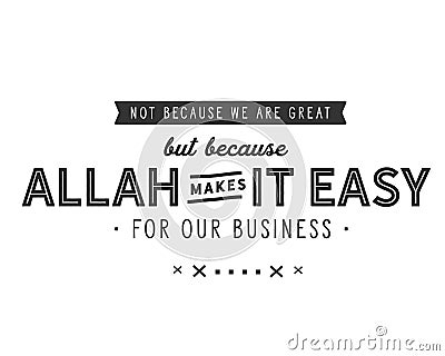 Not because we are great but because Allah makes it easy for our business Vector Illustration