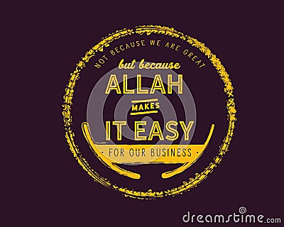 Not because we are great but because Allah makes it easy for our business Vector Illustration