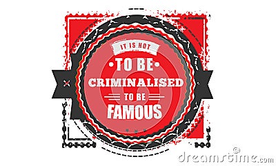 It is not to be criminalised to be famous Vector Illustration